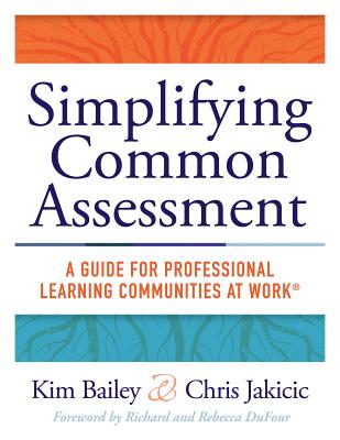 Simplifying Common Assessment: A Guide for Professional Learning Communities at Work(tm) [How Teadchers Can Develop Effective and Efficient Assessmen By Kim Bailey, Chris Jakicic Cover Image