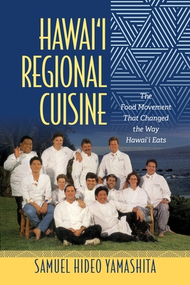 Hawai'i Regional Cuisine: The Food Movement That Changed the Way Hawai'i Eats (Food in Asia and the Pacific) By Samuel Hideo Yamashita, Robert Ji-Song Ku (Editor), Christine R. Yano (Editor) Cover Image