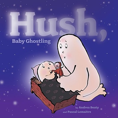 Hush, Baby Ghostling By Andrea Beaty, Pascal Lemaitre (Illustrator) Cover Image