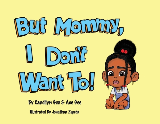 But Mommy, I Don't Want To! Cover Image