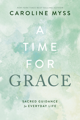 A Time for Grace: Sacred Guidance for Everyday Life By Caroline Myss Cover Image
