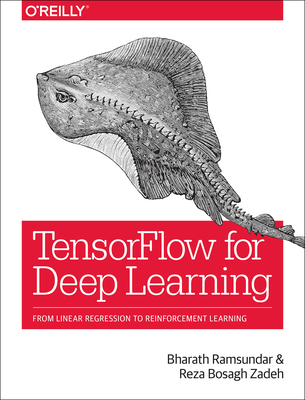 Tensorflow for Deep Learning: From Linear Regression to Reinforcement Learning By Bharath Ramsundar, Reza Bosagh Zadeh Cover Image