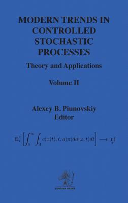 Modern Trends in Controlled Stochastic Processes: Theory and Applications, Volume II By Alexey Piunovskiy (Editor) Cover Image