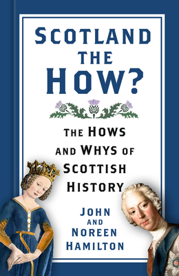 Scotland the How?: The Hows and Whys of Scottish History By John and Noreen Hamilton Cover Image