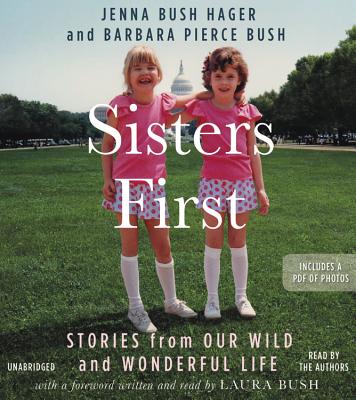 Sisters First Lib/E: Stories from Our Wild and Wonderful Life By Jenna Bush Hager (Read by), Barbara Pierce Bush (Read by), Laura Bush (Read by) Cover Image