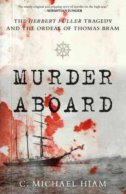 Murder Aboard: The Herbert Fuller Tragedy and the Ordeal of Thomas Bram By C. Michael Hiam Cover Image