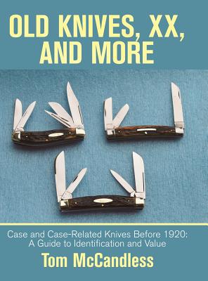 Old Knives, Xx, and More: Case and Case-Related Knives Before 1920: a Guide to Identification and Value By Tom McCandless Cover Image