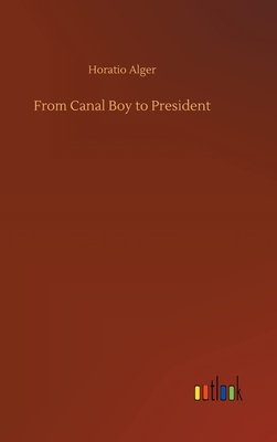 From Canal Boy to President By Horatio Alger Cover Image