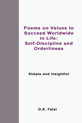 Poems on Values to Succeed Worldwide in Life: Self-Discipline and Orderliness: Simple and Insightful By O. K. Fatai Cover Image