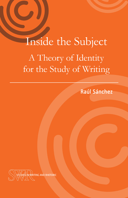 Inside the Subject: A Theory of Identity for the Study of Writing (Studies in Writing and Rhetoric)