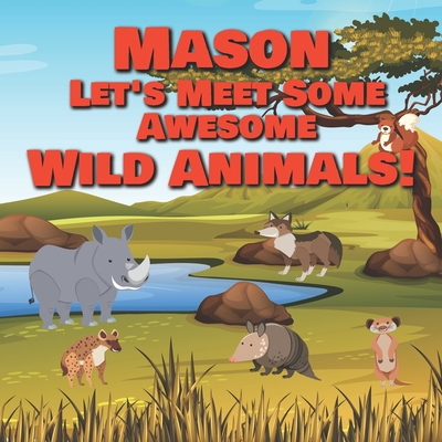 Mason Let's Meet Some Awesome Wild Animals!: Personalized Children's Books  - Fascinating Wilderness, Jungle & Zoo Animals for Kids Ages 1-3  (Paperback)