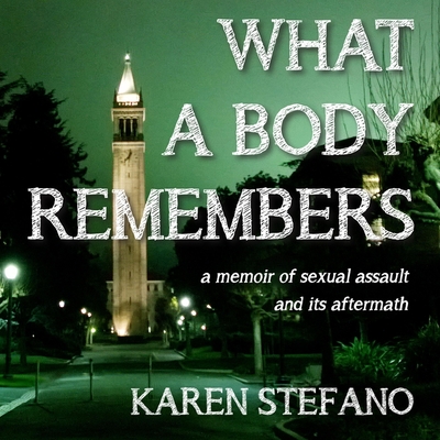 What a Body Remembers: A Memoir of Sexual Assault and Its Aftermath Cover Image
