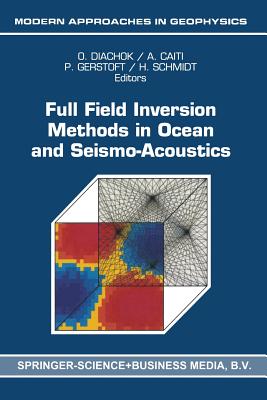 Full Field Inversion Methods in Ocean and Seismo-Acoustics (Modern Approaches in Geophysics #12)