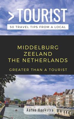 Greater Than a Tourist- Middelburg Zeeland the Netherlands: 50 Travel Tips from a Local (Greater Than a Tourist Netherlands #423)