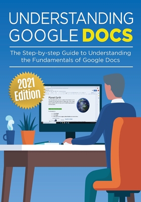 Understanding Google Docs: The Step-by-step Guide to Understanding the Fundamentals of Google Docs (Google Apps #1) Cover Image