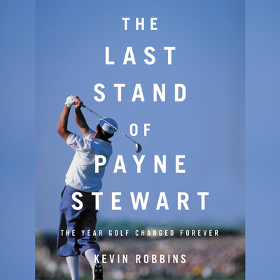 The Last Stand of Payne Stewart Lib/E: The Year Golf Changed Forever