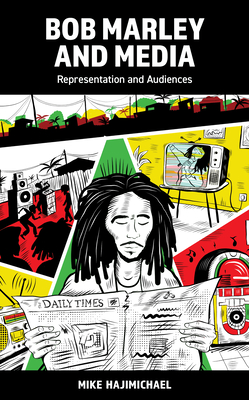 Bob Marley and Media: Representation and Audiences (Popular Musics Matter: Social)