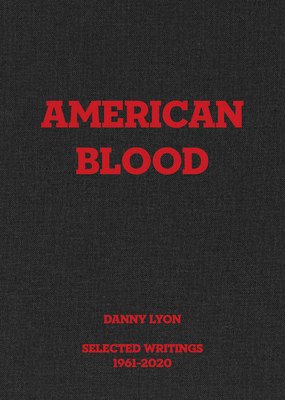 Danny Lyon: American Blood: Selected Writings 1961-2020 Cover Image