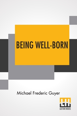 Being Well-Born: An Introduction To Eugenics Edited By M. V. O'shea By Michael Frederic Guyer, Michael Vincent O'Shea (Editor) Cover Image