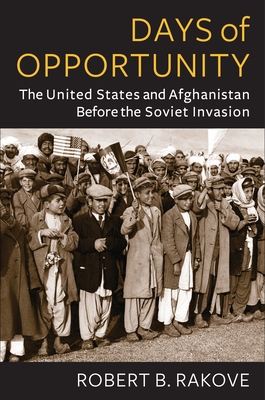 Days of Opportunity: The United States and Afghanistan Before the Soviet Invasion Cover Image