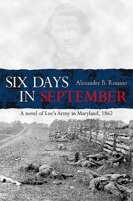 Six Days in September: A Novel of Lee's Army in Maryland, 1862