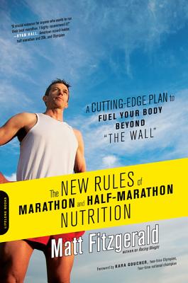 The New Rules of Marathon and Half-Marathon Nutrition: A Cutting-Edge Plan to Fuel Your Body Beyond 