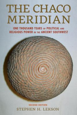 The Chaco Meridian: One Thousand Years of Political and Religious Power in the Ancient Southwest By Stephen H. Lekson Cover Image