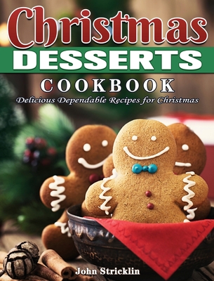 Christmas Desserts Cookbook: Delicious Dependable Recipes for Christmas By John Stricklin Cover Image