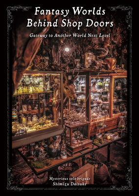 Fantasy Worlds Behind Shop Doors: Gateway to Another World Next Level By Daisuke Shimizu (Photographer) Cover Image