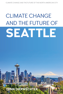 Climate Change and the Future of Seattle By Yonn Dierwechter Cover Image
