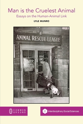 Man is the Cruelest Animal: Essays on the Human-Animal Link Cover Image
