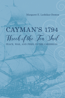 Cayman’s 1794 Wreck of the Ten Sail: Peace, War, and Peril in the Caribbean (Maritime Currents:  History and Archaeology)
