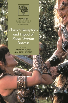 Classical Receptions and Impact of Xena: Warrior Princess (Imagines - Classical Receptions in the Visual and Performing)