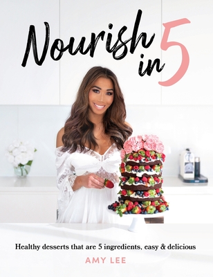 Nourish In 5: Healthy desserts that are 5 ingredients, easy & delicious Cover Image