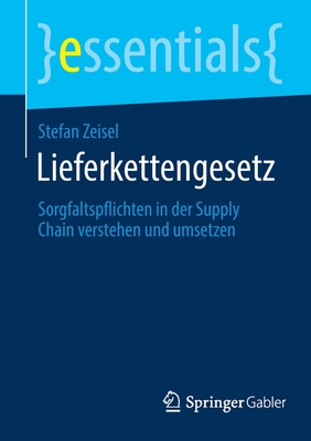 Lieferkettengesetz: Sorgfaltspflichten in Der Supply Chain Verstehen Und Umsetzen (Essentials) Cover Image