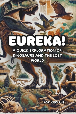 Eureka! A Quick Exploration of Dinosaurs and The Lost World: Discover Fun Facts and History for Kids 9-12 Cover Image