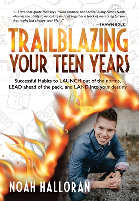 Trailblazing Your Teen Years: Successful Habits to LAUNCH out of the norms, LEAD ahead of the pack, and LAND into your destiny By Noah Halloran, Nanette O'Neal (Editor), Felicity Fox (Editor) Cover Image