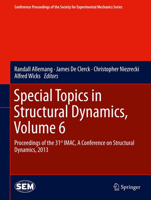 Special Topics in Structural Dynamics, Volume 6: Proceedings of the 31st Imac, a Conference on Structural Dynamics, 2013 (Conference Proceedings of the Society for Experimental Mecha #43) By Randall Allemang (Editor), James De Clerck (Editor), Christopher Niezrecki (Editor) Cover Image