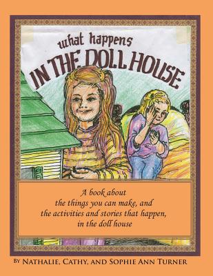What Happens, In the Doll House: A book about the things that you can make and the activities and stories that happen, in the doll house. By Nathalie Goss Turner Cover Image