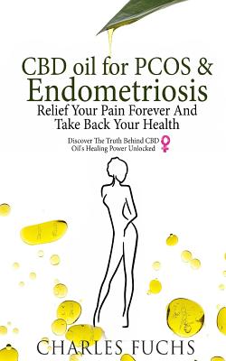 CBD Oil For PCOS & Endometriosis: : Relief Your Pain Forever And Take Back Your Health: Discover The Truth Behind CBD Oil's Healing Power Unlocked Cover Image