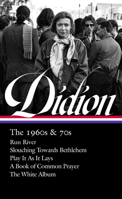 Joan Didion: The 1960s & 70s (LOA #325): Run River / Slouching Towards Bethlehem / Play It As It Lays / A Book of Common Prayer / The White Album By Joan Didion, David L. Ulin (Editor) Cover Image
