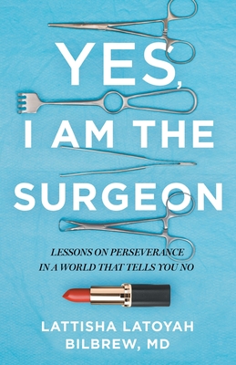 Yes, I Am the Surgeon: Lessons on Perseverance in a World That Tells You No Cover Image