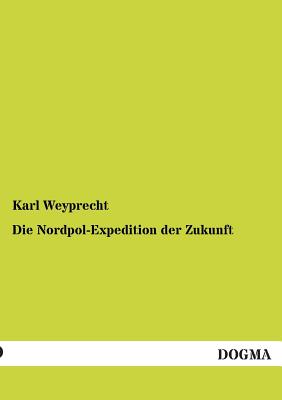 Die Nordpol-Expedition Der Zukunft By Karl Weyprecht Cover Image