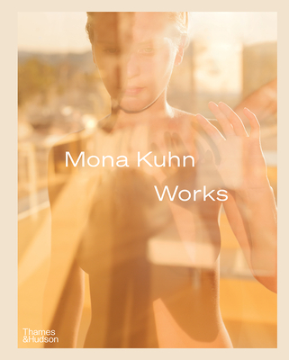 Mona Kuhn: Works By Mona Kuhn (Photographs by), Rebecca Morse, Simon Baker, Chris Littlewood, Darius Himes, Elizabeth Avedon Cover Image