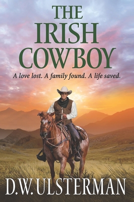 The Irish Cowboy: A love lost. A family found. A life saved. Cover Image