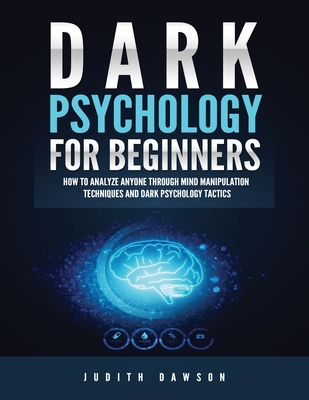 Dark Psychology for Beginners: How to Analyze Anyone Through Mind Manipulation Techniques and Dark Psychology Tactics Cover Image