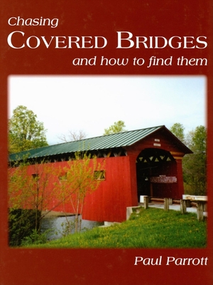 Chasing Covered Bridges: And How to Find Them By Paul Parrott Cover Image