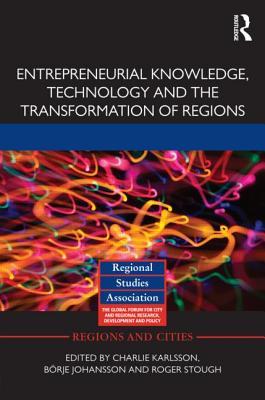Entrepreneurial Knowledge, Technology and the Transformation of Regions (Regions and Cities #68) By Charlie Karlsson (Editor), Börje Johansson (Editor), Roger Stough (Editor) Cover Image