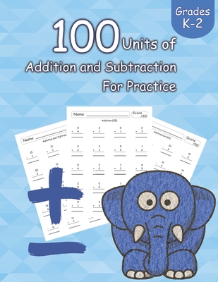 100 Units of Addition and Subtraction For Practice: Grades K-2, Workbooks Math Practice, Worksheet Arithmetic, Workbook With Answers For Kids Cover Image
