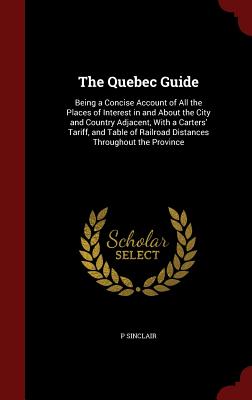 The Quebec Guide: Being a Concise Account of All the Places of Interest in and about the City and Country Adjacent, with a Carters' Tari Cover Image